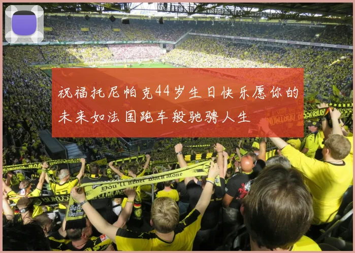 祝福托尼帕克44岁生日快乐愿你的未来如法国跑车般驰骋人生